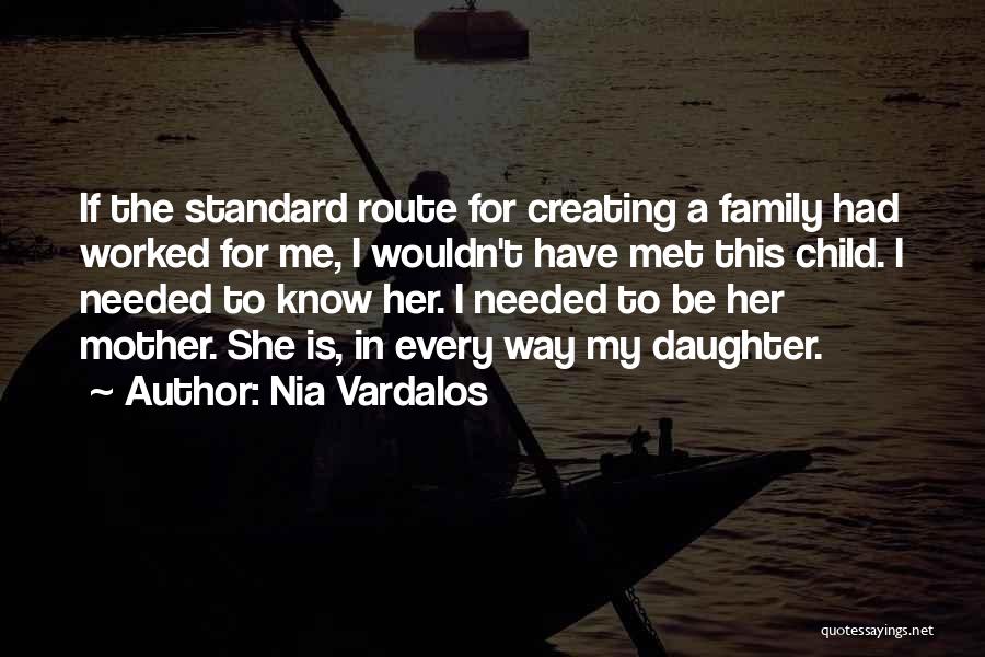 Nia Vardalos Quotes: If The Standard Route For Creating A Family Had Worked For Me, I Wouldn't Have Met This Child. I Needed