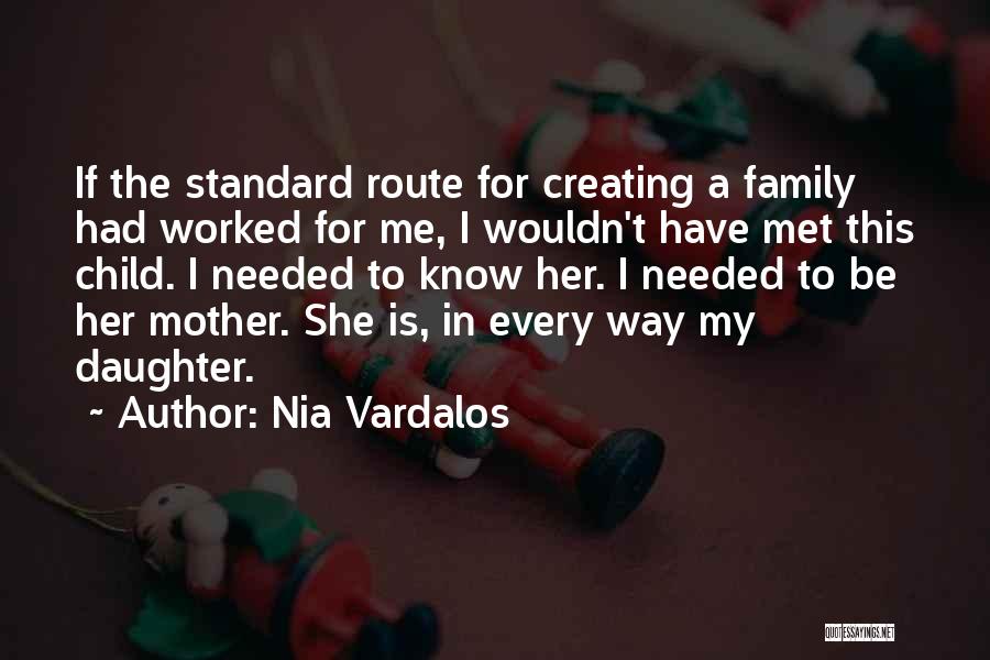 Nia Vardalos Quotes: If The Standard Route For Creating A Family Had Worked For Me, I Wouldn't Have Met This Child. I Needed