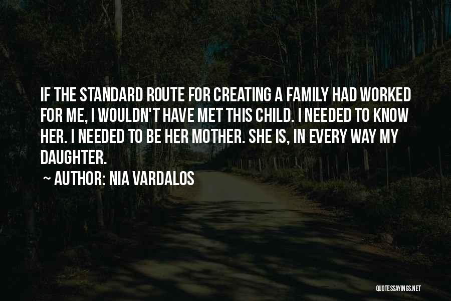 Nia Vardalos Quotes: If The Standard Route For Creating A Family Had Worked For Me, I Wouldn't Have Met This Child. I Needed