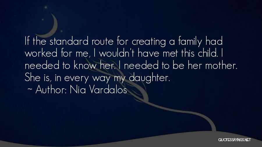 Nia Vardalos Quotes: If The Standard Route For Creating A Family Had Worked For Me, I Wouldn't Have Met This Child. I Needed