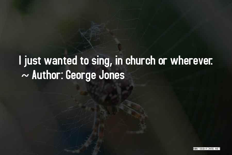 George Jones Quotes: I Just Wanted To Sing, In Church Or Wherever.