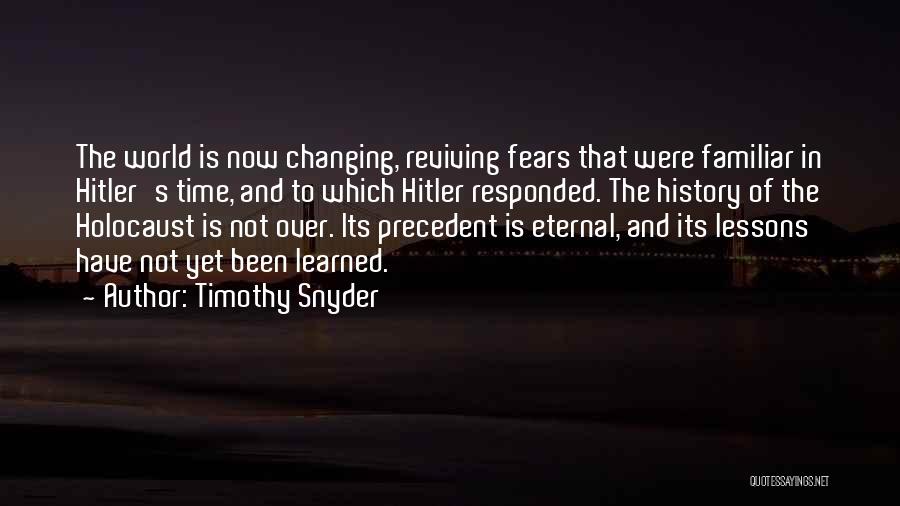 Timothy Snyder Quotes: The World Is Now Changing, Reviving Fears That Were Familiar In Hitler's Time, And To Which Hitler Responded. The History