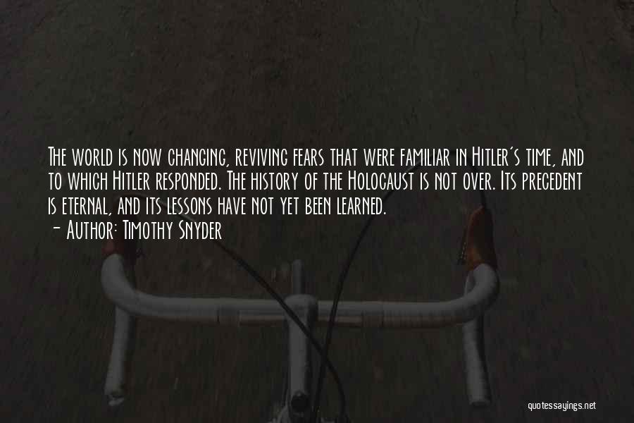 Timothy Snyder Quotes: The World Is Now Changing, Reviving Fears That Were Familiar In Hitler's Time, And To Which Hitler Responded. The History