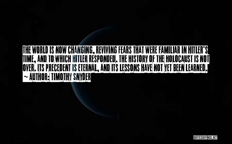 Timothy Snyder Quotes: The World Is Now Changing, Reviving Fears That Were Familiar In Hitler's Time, And To Which Hitler Responded. The History