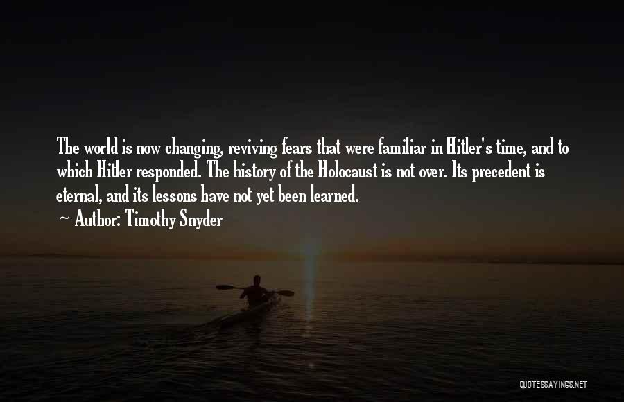 Timothy Snyder Quotes: The World Is Now Changing, Reviving Fears That Were Familiar In Hitler's Time, And To Which Hitler Responded. The History