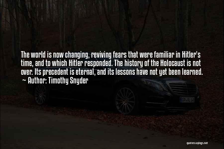 Timothy Snyder Quotes: The World Is Now Changing, Reviving Fears That Were Familiar In Hitler's Time, And To Which Hitler Responded. The History