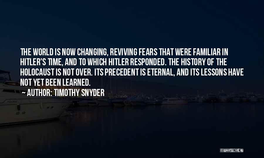 Timothy Snyder Quotes: The World Is Now Changing, Reviving Fears That Were Familiar In Hitler's Time, And To Which Hitler Responded. The History