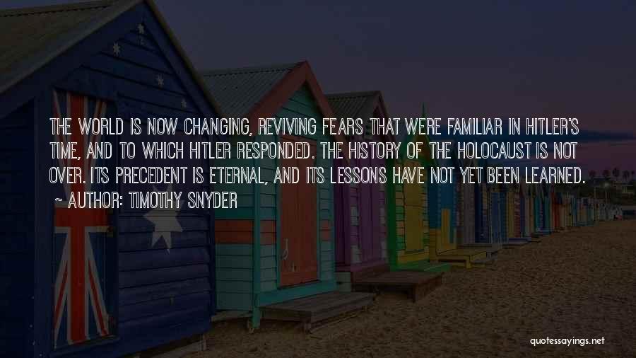 Timothy Snyder Quotes: The World Is Now Changing, Reviving Fears That Were Familiar In Hitler's Time, And To Which Hitler Responded. The History