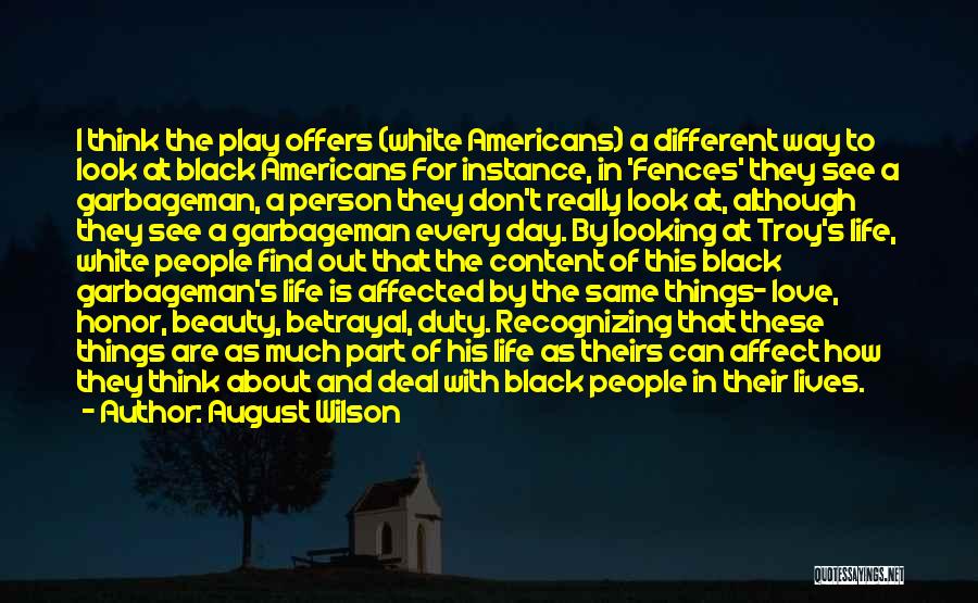 August Wilson Quotes: I Think The Play Offers (white Americans) A Different Way To Look At Black Americans For Instance, In 'fences' They