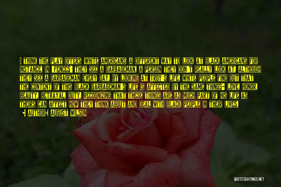 August Wilson Quotes: I Think The Play Offers (white Americans) A Different Way To Look At Black Americans For Instance, In 'fences' They