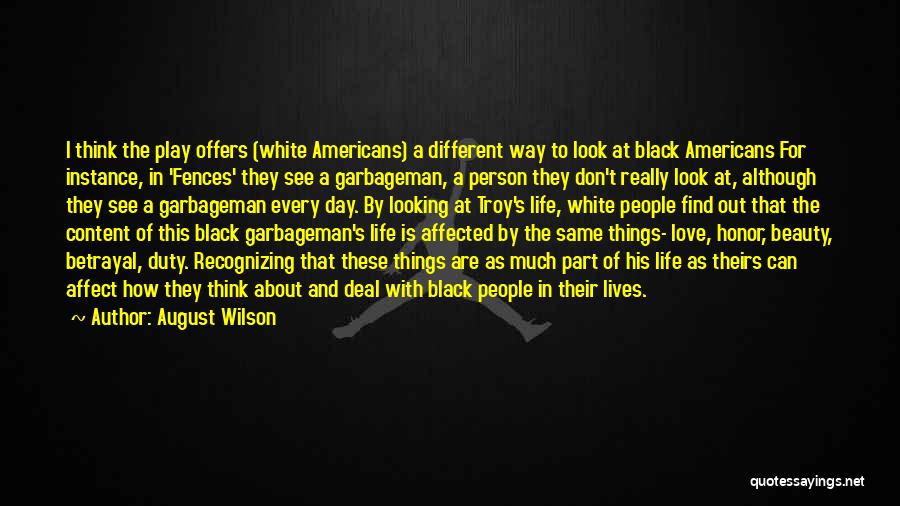 August Wilson Quotes: I Think The Play Offers (white Americans) A Different Way To Look At Black Americans For Instance, In 'fences' They