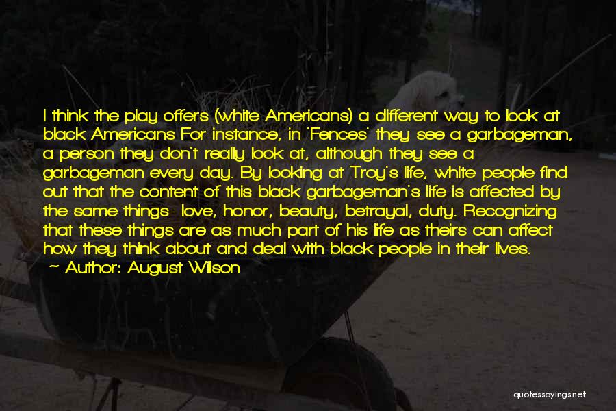 August Wilson Quotes: I Think The Play Offers (white Americans) A Different Way To Look At Black Americans For Instance, In 'fences' They