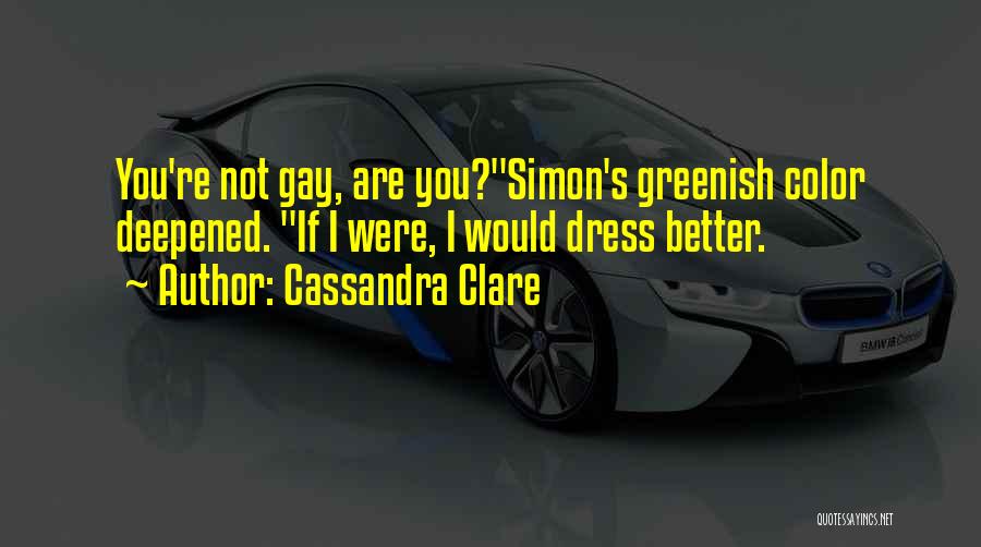 Cassandra Clare Quotes: You're Not Gay, Are You?simon's Greenish Color Deepened. If I Were, I Would Dress Better.