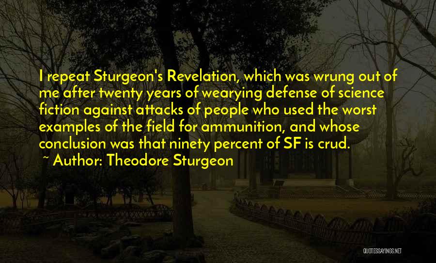 Theodore Sturgeon Quotes: I Repeat Sturgeon's Revelation, Which Was Wrung Out Of Me After Twenty Years Of Wearying Defense Of Science Fiction Against