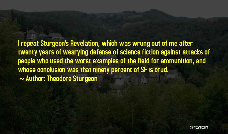 Theodore Sturgeon Quotes: I Repeat Sturgeon's Revelation, Which Was Wrung Out Of Me After Twenty Years Of Wearying Defense Of Science Fiction Against