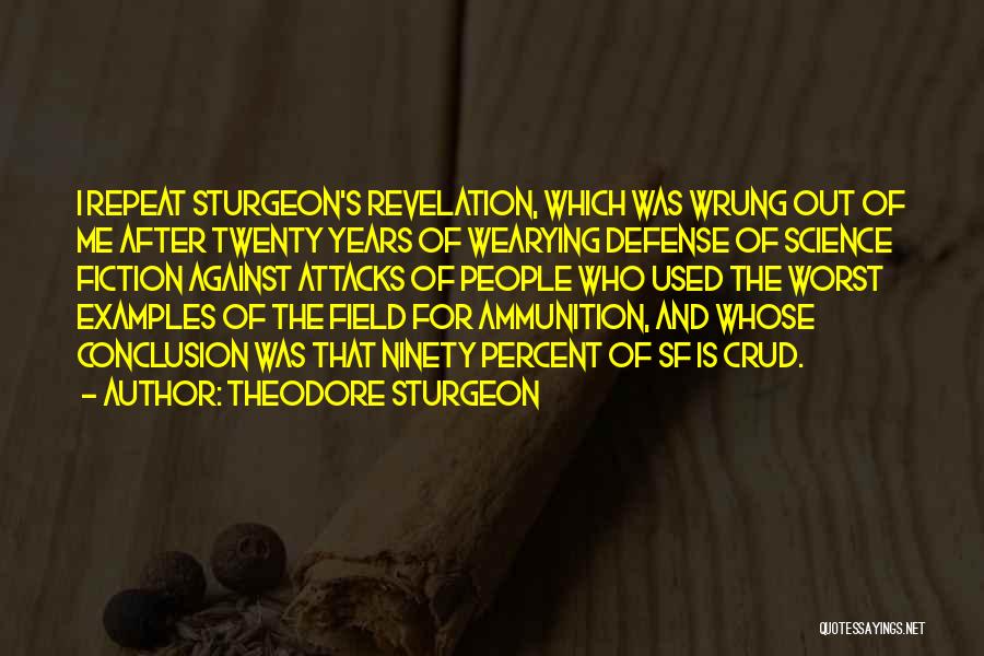 Theodore Sturgeon Quotes: I Repeat Sturgeon's Revelation, Which Was Wrung Out Of Me After Twenty Years Of Wearying Defense Of Science Fiction Against