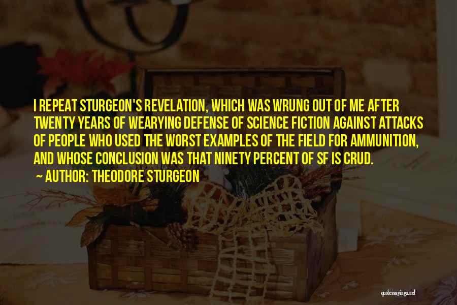 Theodore Sturgeon Quotes: I Repeat Sturgeon's Revelation, Which Was Wrung Out Of Me After Twenty Years Of Wearying Defense Of Science Fiction Against