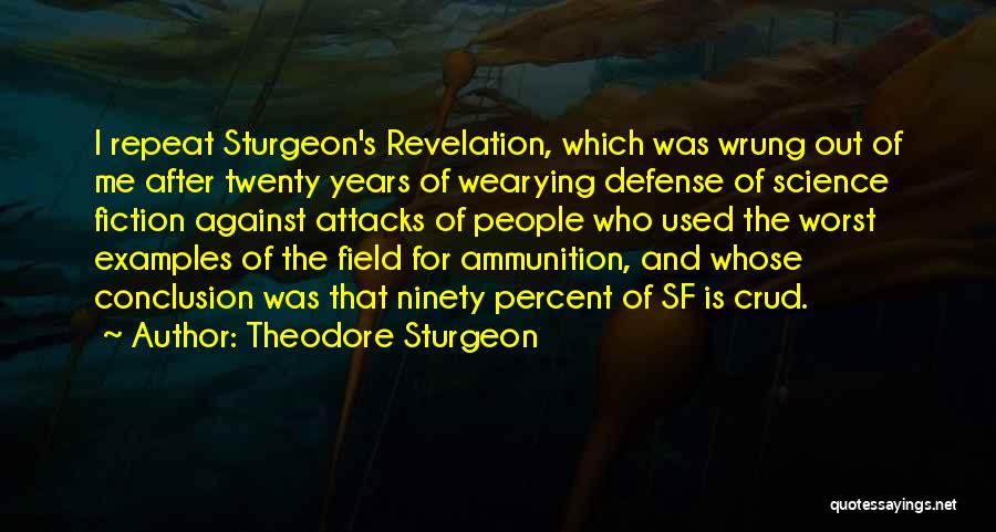 Theodore Sturgeon Quotes: I Repeat Sturgeon's Revelation, Which Was Wrung Out Of Me After Twenty Years Of Wearying Defense Of Science Fiction Against