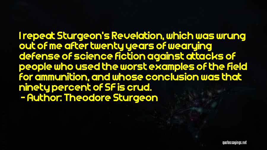 Theodore Sturgeon Quotes: I Repeat Sturgeon's Revelation, Which Was Wrung Out Of Me After Twenty Years Of Wearying Defense Of Science Fiction Against
