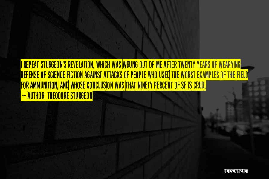 Theodore Sturgeon Quotes: I Repeat Sturgeon's Revelation, Which Was Wrung Out Of Me After Twenty Years Of Wearying Defense Of Science Fiction Against