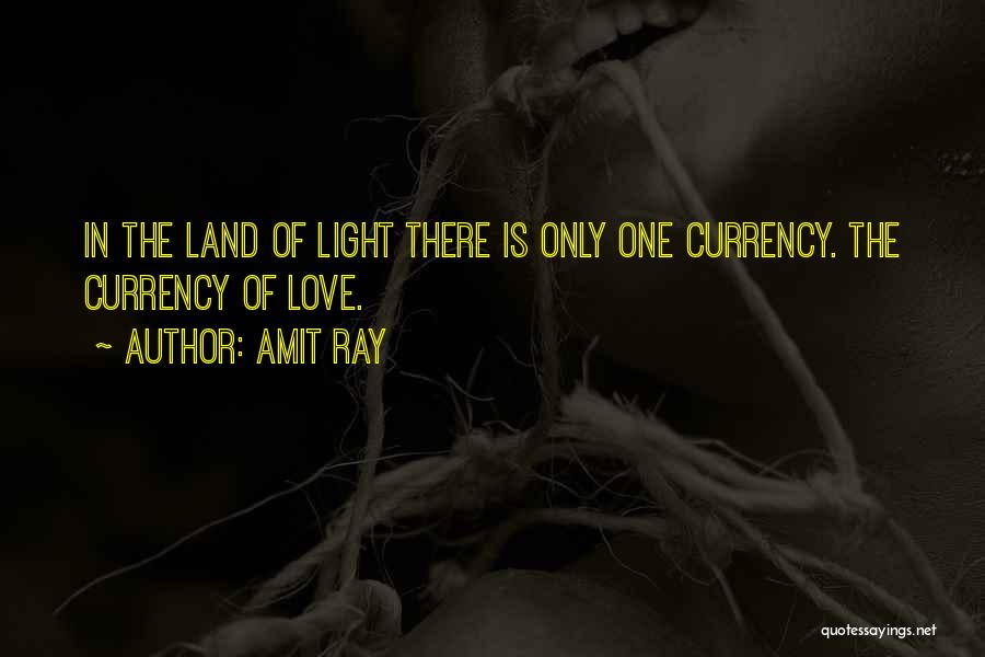 Amit Ray Quotes: In The Land Of Light There Is Only One Currency. The Currency Of Love.