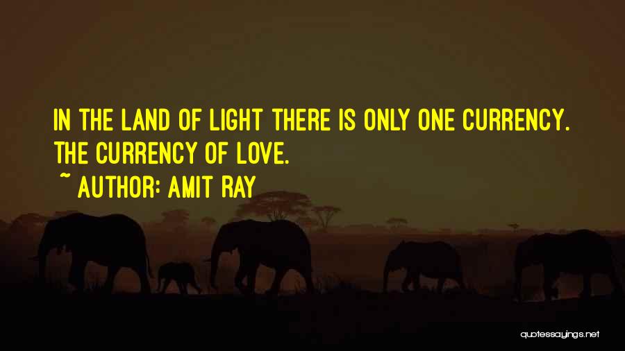 Amit Ray Quotes: In The Land Of Light There Is Only One Currency. The Currency Of Love.