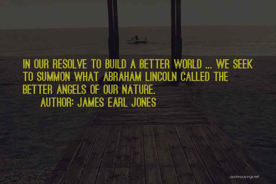 James Earl Jones Quotes: In Our Resolve To Build A Better World ... We Seek To Summon What Abraham Lincoln Called The Better Angels