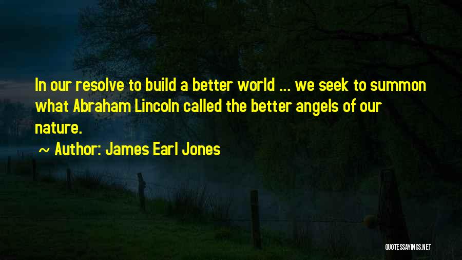 James Earl Jones Quotes: In Our Resolve To Build A Better World ... We Seek To Summon What Abraham Lincoln Called The Better Angels