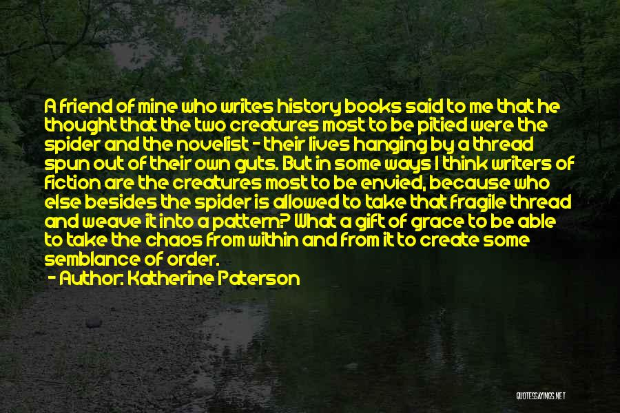 Katherine Paterson Quotes: A Friend Of Mine Who Writes History Books Said To Me That He Thought That The Two Creatures Most To