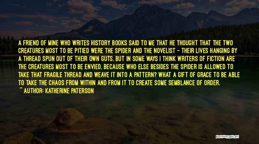 Katherine Paterson Quotes: A Friend Of Mine Who Writes History Books Said To Me That He Thought That The Two Creatures Most To