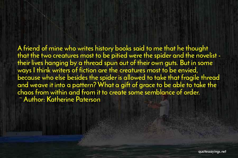 Katherine Paterson Quotes: A Friend Of Mine Who Writes History Books Said To Me That He Thought That The Two Creatures Most To