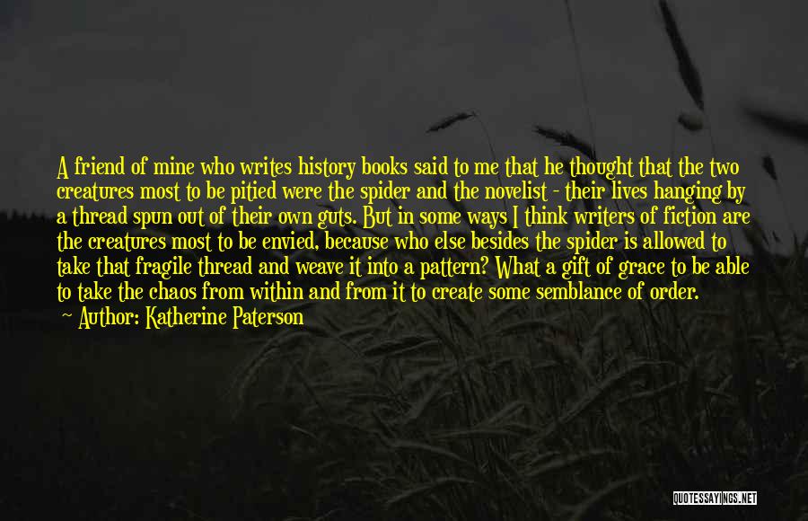 Katherine Paterson Quotes: A Friend Of Mine Who Writes History Books Said To Me That He Thought That The Two Creatures Most To