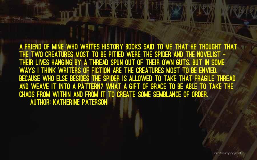 Katherine Paterson Quotes: A Friend Of Mine Who Writes History Books Said To Me That He Thought That The Two Creatures Most To