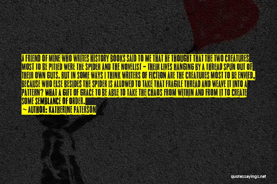 Katherine Paterson Quotes: A Friend Of Mine Who Writes History Books Said To Me That He Thought That The Two Creatures Most To