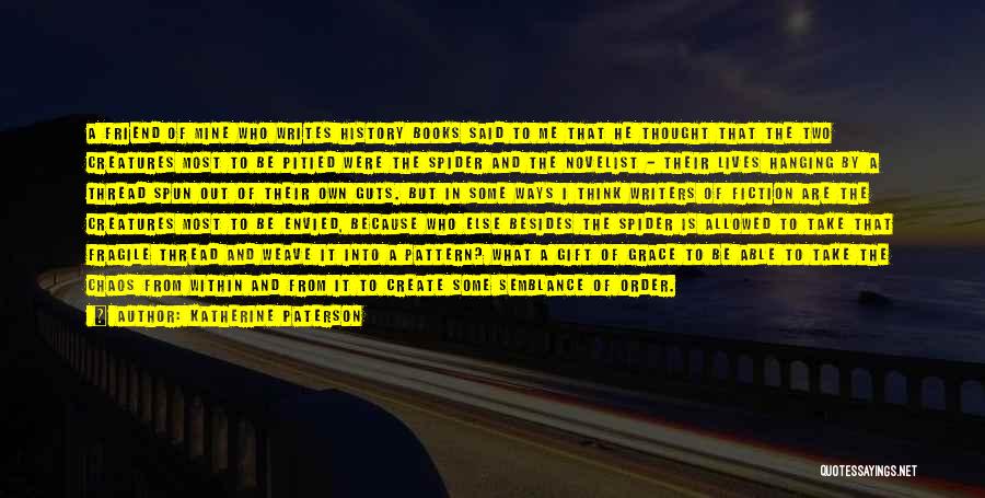 Katherine Paterson Quotes: A Friend Of Mine Who Writes History Books Said To Me That He Thought That The Two Creatures Most To