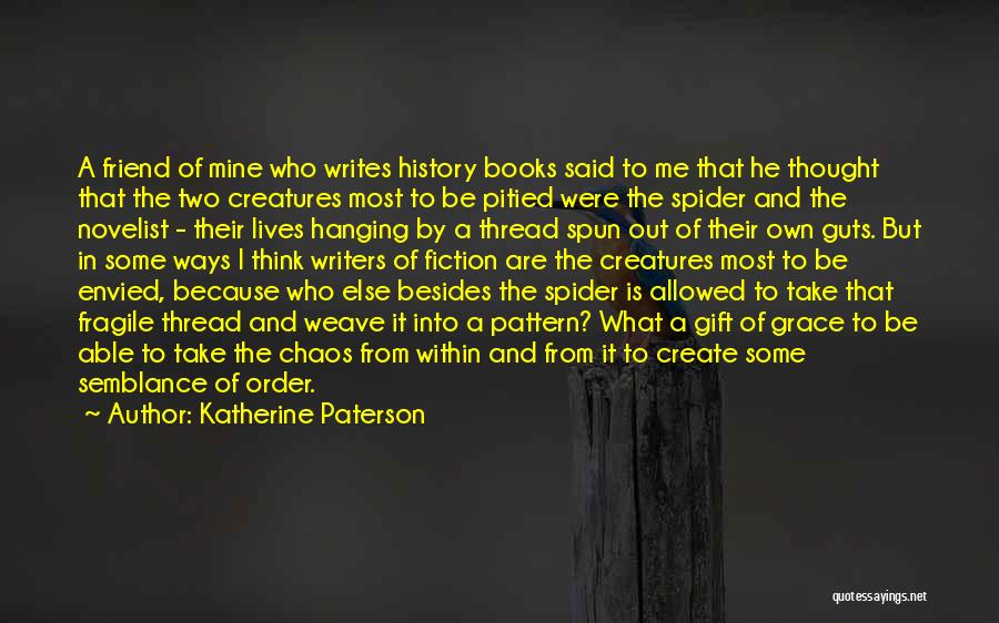 Katherine Paterson Quotes: A Friend Of Mine Who Writes History Books Said To Me That He Thought That The Two Creatures Most To