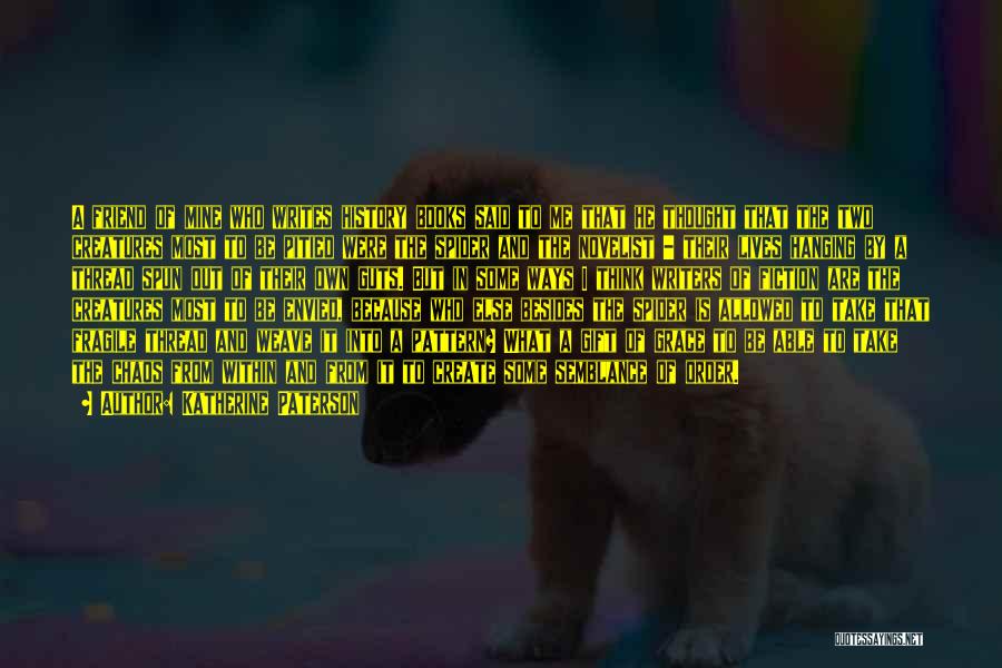 Katherine Paterson Quotes: A Friend Of Mine Who Writes History Books Said To Me That He Thought That The Two Creatures Most To