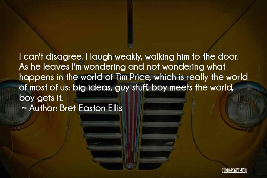 Bret Easton Ellis Quotes: I Can't Disagree. I Laugh Weakly, Walking Him To The Door. As He Leaves I'm Wondering And Not Wondering What