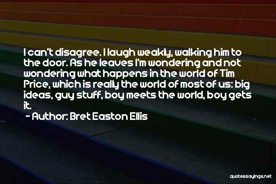 Bret Easton Ellis Quotes: I Can't Disagree. I Laugh Weakly, Walking Him To The Door. As He Leaves I'm Wondering And Not Wondering What