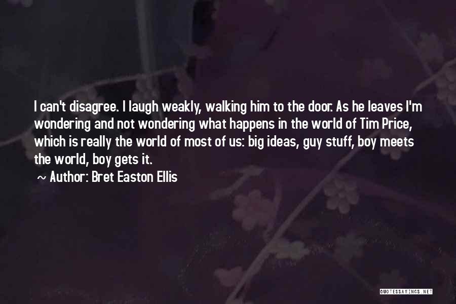 Bret Easton Ellis Quotes: I Can't Disagree. I Laugh Weakly, Walking Him To The Door. As He Leaves I'm Wondering And Not Wondering What