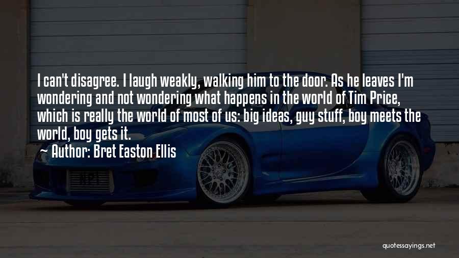 Bret Easton Ellis Quotes: I Can't Disagree. I Laugh Weakly, Walking Him To The Door. As He Leaves I'm Wondering And Not Wondering What
