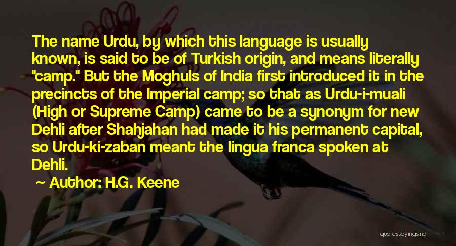 H.G. Keene Quotes: The Name Urdu, By Which This Language Is Usually Known, Is Said To Be Of Turkish Origin, And Means Literally