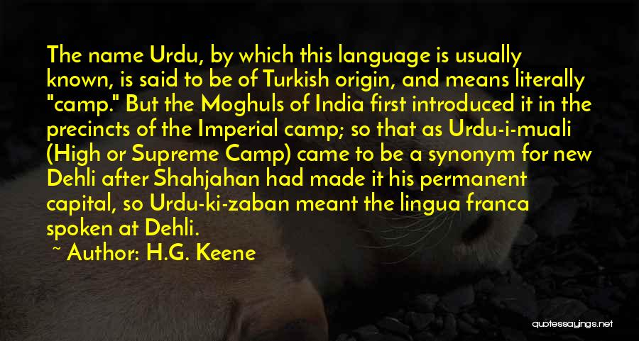 H.G. Keene Quotes: The Name Urdu, By Which This Language Is Usually Known, Is Said To Be Of Turkish Origin, And Means Literally