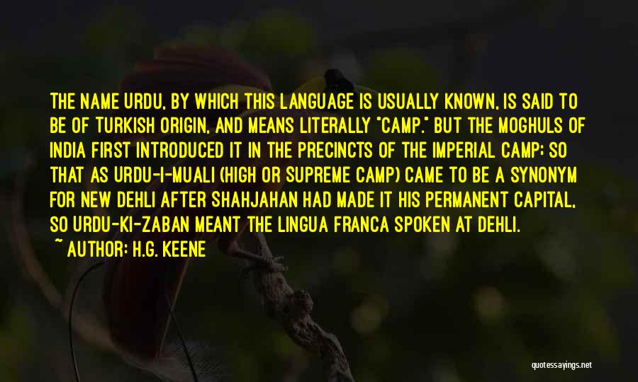 H.G. Keene Quotes: The Name Urdu, By Which This Language Is Usually Known, Is Said To Be Of Turkish Origin, And Means Literally