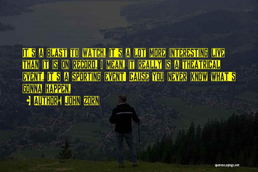 John Zorn Quotes: It's A Blast To Watch. It's A Lot More Interesting Live Than It Is On Record. I Mean, It Really