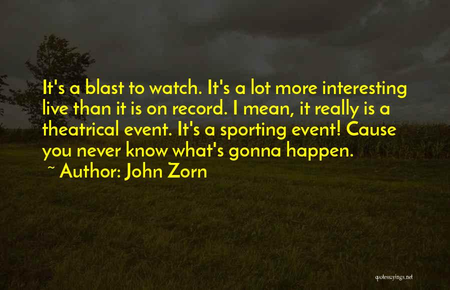 John Zorn Quotes: It's A Blast To Watch. It's A Lot More Interesting Live Than It Is On Record. I Mean, It Really