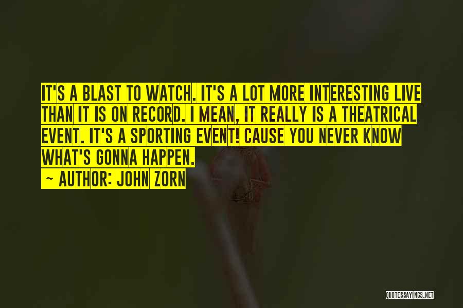 John Zorn Quotes: It's A Blast To Watch. It's A Lot More Interesting Live Than It Is On Record. I Mean, It Really