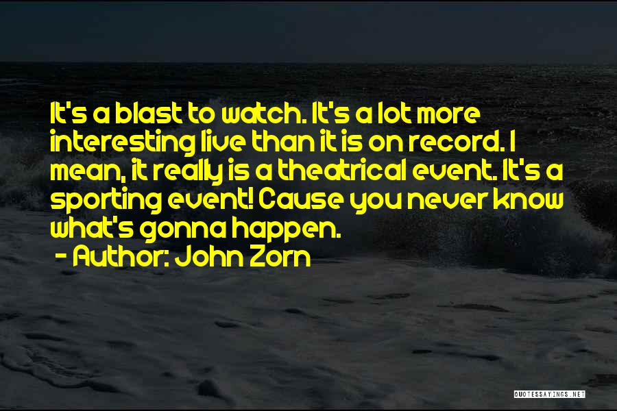 John Zorn Quotes: It's A Blast To Watch. It's A Lot More Interesting Live Than It Is On Record. I Mean, It Really