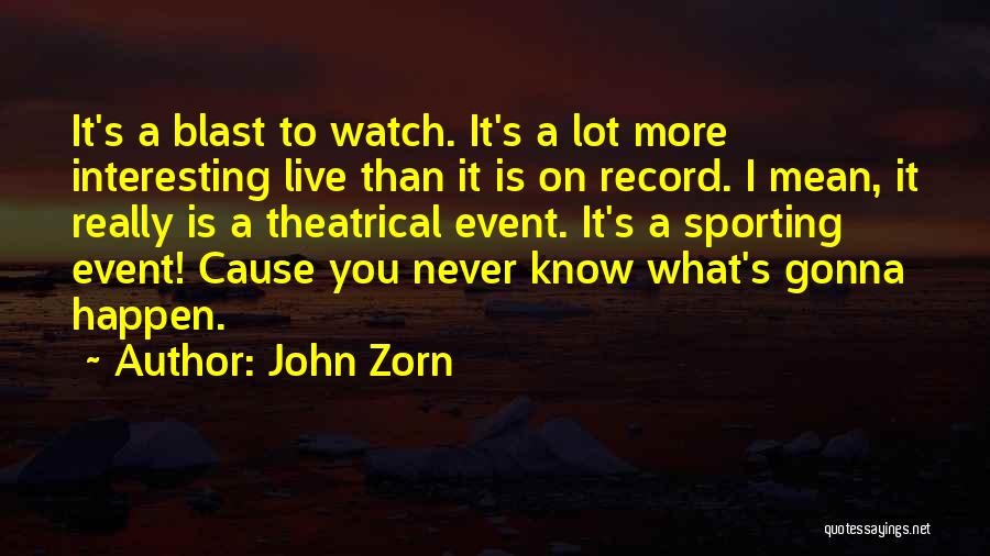 John Zorn Quotes: It's A Blast To Watch. It's A Lot More Interesting Live Than It Is On Record. I Mean, It Really