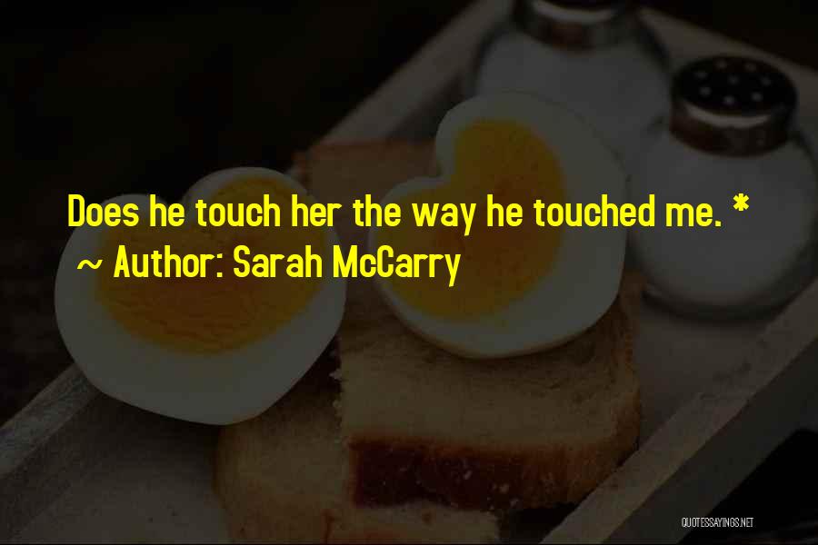 Sarah McCarry Quotes: Does He Touch Her The Way He Touched Me. *